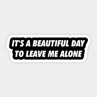 It's a beautiful day to leave me alone Sticker